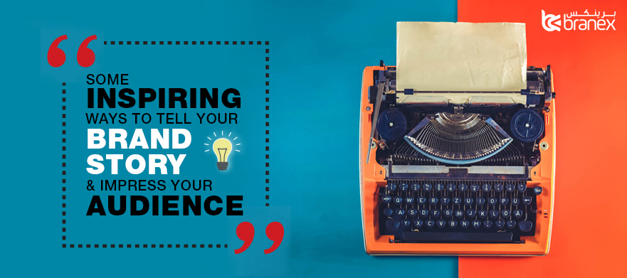 Some Inspiring Ways to Tell Your Brand Story and Impress Your Audience